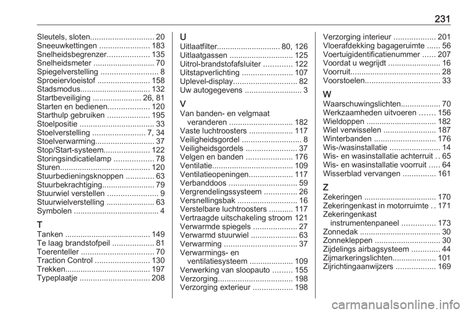 OPEL ADAM 2019  Gebruikershandleiding (in Dutch) 231Sleutels, sloten............................. 20
Sneeuwkettingen  .......................183
Snelheidsbegrenzer ...................135
Snelheidsmeter ............................ 70
Spiegelverstell
