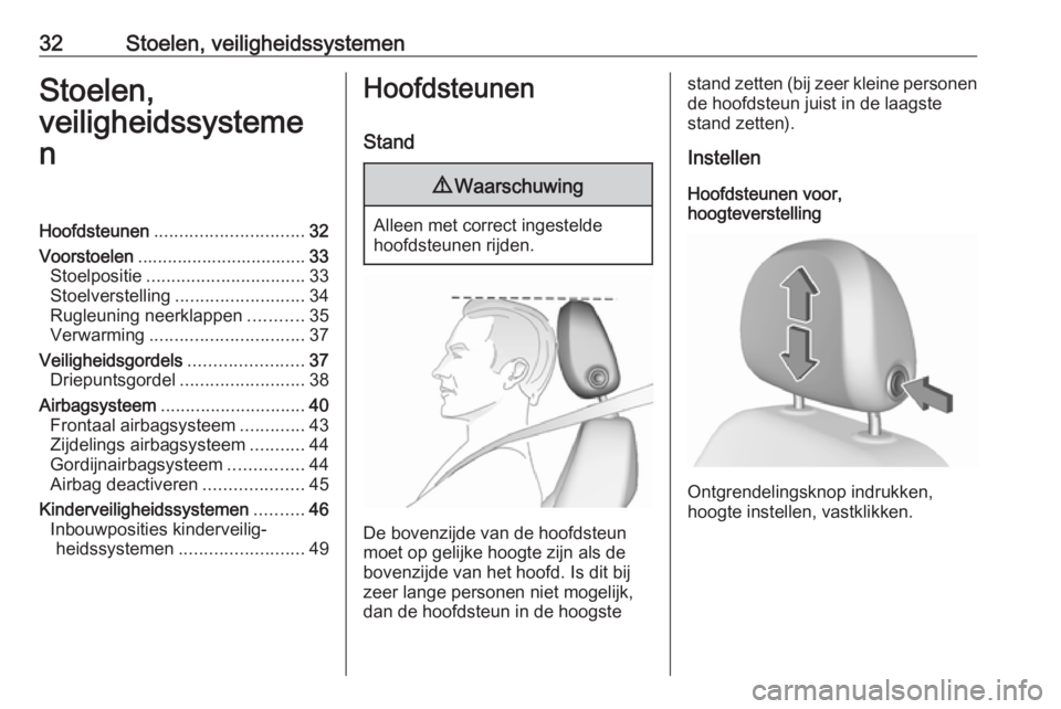 OPEL ADAM 2019 Gebruikershandleiding (in Dutch) 32Stoelen, veiligheidssystemenStoelen,
veiligheidssysteme
nHoofdsteunen .............................. 32
Voorstoelen .................................. 33
Stoelpositie ............................... OPEL ADAM 2019 Gebruikershandleiding (in Dutch) 32Stoelen, veiligheidssystemenStoelen,
veiligheidssysteme
nHoofdsteunen .............................. 32
Voorstoelen .................................. 33
Stoelpositie ...............................