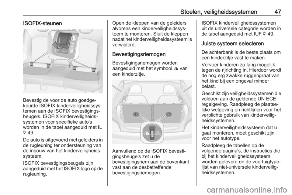 OPEL ADAM 2019 Gebruikershandleiding (in Dutch) Stoelen, veiligheidssystemen47ISOFIX-steunen
Bevestig de voor de auto goedge‐
keurde ISOFIX-kinderveiligheidssys‐
temen aan de ISOFIX bevestigings‐
beugels. ISOFIX kinderveiligheids‐
systemen OPEL ADAM 2019 Gebruikershandleiding (in Dutch) Stoelen, veiligheidssystemen47ISOFIX-steunen
Bevestig de voor de auto goedge‐
keurde ISOFIX-kinderveiligheidssys‐
temen aan de ISOFIX bevestigings‐
beugels. ISOFIX kinderveiligheids‐
systemen