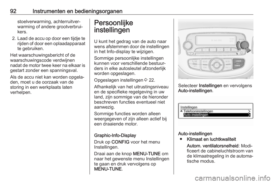 OPEL ADAM 2019 Gebruikershandleiding (in Dutch) 92Instrumenten en bedieningsorganenstoelverwarming, achterruitver‐
warming of andere grootverbrui‐
kers.
2. Laad de accu op door een tijdje te
rijden of door een oplaadapparaat te gebruiken.
Het w OPEL ADAM 2019 Gebruikershandleiding (in Dutch) 92Instrumenten en bedieningsorganenstoelverwarming, achterruitver‐
warming of andere grootverbrui‐
kers.
2. Laad de accu op door een tijdje te
rijden of door een oplaadapparaat te gebruiken.
Het w