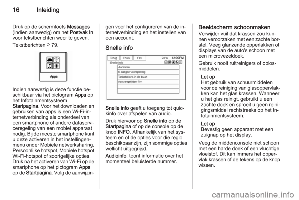 OPEL AMPERA 2014  Handleiding Infotainment (in Dutch) 16Inleiding
Druk op de schermtoets Messages
(indien aanwezig) om het  Postvak In
voor tekstberichten weer te geven.
Tekstberichten  3 79.
Indien aanwezig is deze functie be‐
schikbaar via het pictog