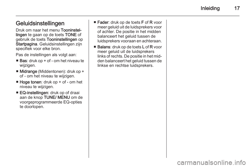 OPEL AMPERA 2014  Handleiding Infotainment (in Dutch) Inleiding17GeluidsinstellingenDruk om naar het menu  Tooninstel‐
lingen  te gaan op de toets  TONE of
gebruik de toets  Tooninstellingen op
Startpagina . Geluidsinstellingen zijn
specifiek voor elke
