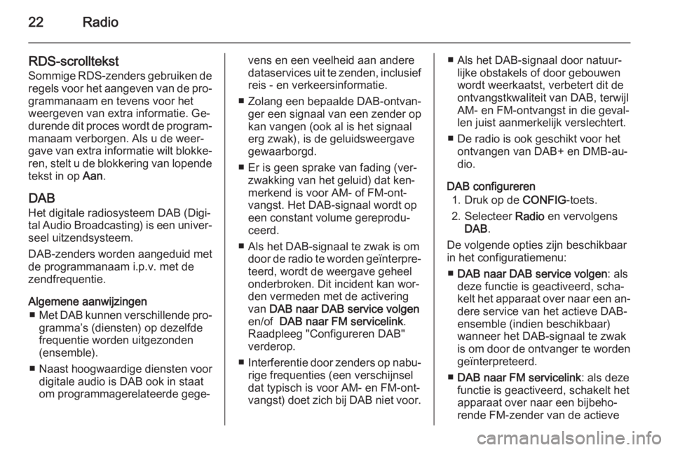 OPEL AMPERA 2014  Handleiding Infotainment (in Dutch) 22Radio
RDS-scrolltekst
Sommige RDS-zenders gebruiken de regels voor het aangeven van de pro‐
grammanaam en tevens voor het weergeven van extra informatie. Ge‐durende dit proces wordt de program�