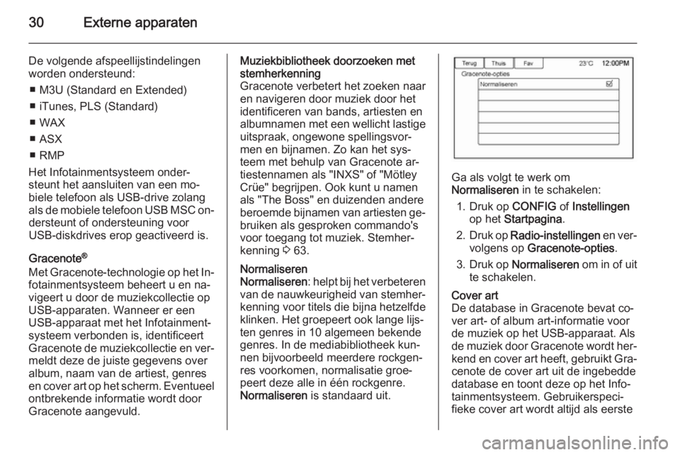 OPEL AMPERA 2014  Handleiding Infotainment (in Dutch) 30Externe apparaten
De volgende afspeellijstindelingen
worden ondersteund:
■ M3U (Standard en Extended)
■ iTunes, PLS (Standard)
■ WAX
■ ASX
■ RMP
Het Infotainmentsysteem onder‐ steunt het