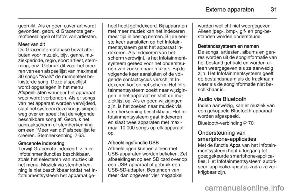 OPEL AMPERA 2014  Handleiding Infotainment (in Dutch) Externe apparaten31
gebruikt. Als er geen cover art wordt
gevonden, gebruikt Gracenote gen‐
reafbeeldingen of foto's van artiesten.Meer van dit
De Gracenote-database bevat attri‐
buten voor mu