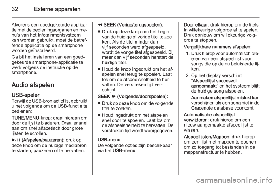 OPEL AMPERA 2014  Handleiding Infotainment (in Dutch) 32Externe apparaten
Alvorens een goedgekeurde applica‐
tie met de bedieningsorganen en me‐
nu's van het Infotainmentsysteem
kan worden gebruikt, moet de betref‐
fende applicatie op de smartp