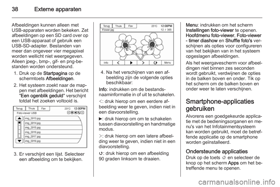 OPEL AMPERA 2014  Handleiding Infotainment (in Dutch) 38Externe apparaten
Afbeeldingen kunnen alleen met
USB-apparaten worden bekeken. Zet afbeeldingen op een SD card over op
een USB-apparaat of gebruik een
USB-SD-adapter. Bestanden van
meer dan ongeveer