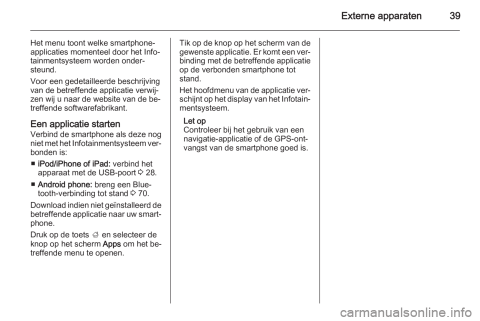 OPEL AMPERA 2014  Handleiding Infotainment (in Dutch) Externe apparaten39
Het menu toont welke smartphone-
applicaties momenteel door het Info‐
tainmentsysteem worden onder‐
steund.
Voor een gedetailleerde beschrijving
van de betreffende applicatie v