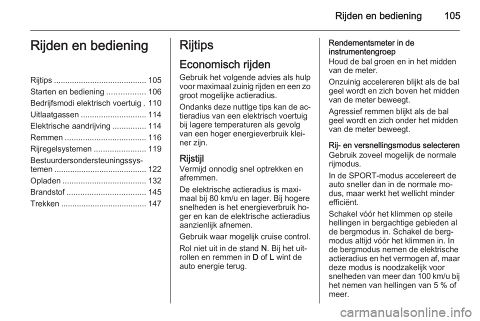 OPEL AMPERA 2014  Gebruikershandleiding (in Dutch) Rijden en bediening105Rijden en bedieningRijtips......................................... 105
Starten en bediening .................106
Bedrijfsmodi elektrisch voertuig . 110
Uitlaatgassen ...........