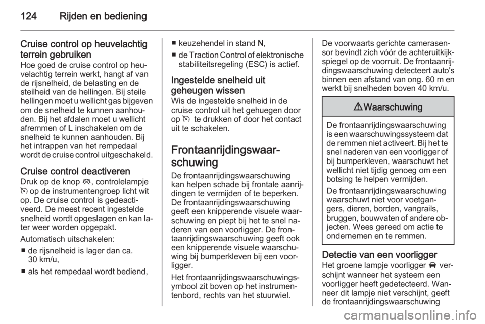 OPEL AMPERA 2014  Gebruikershandleiding (in Dutch) 124Rijden en bediening
Cruise control op heuvelachtigterrein gebruiken Hoe goed de cruise control op heu‐
velachtig terrein werkt, hangt af van
de rijsnelheid, de belasting en de
steilheid van de he