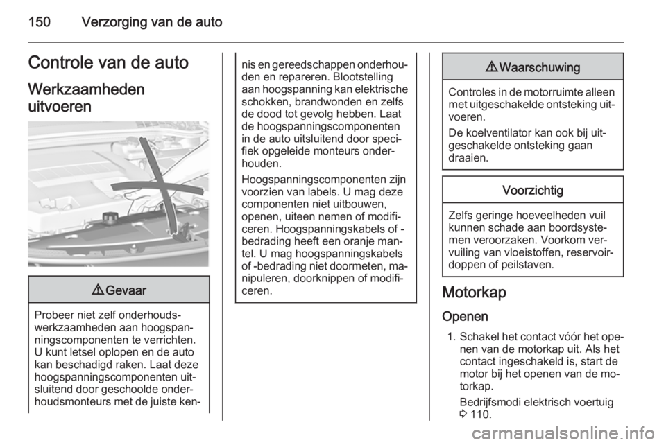 OPEL AMPERA 2014  Gebruikershandleiding (in Dutch) 150Verzorging van de autoControle van de autoWerkzaamheden
uitvoeren9 Gevaar
Probeer niet zelf onderhouds‐
werkzaamheden aan hoogspan‐
ningscomponenten te verrichten.
U kunt letsel oplopen en de a