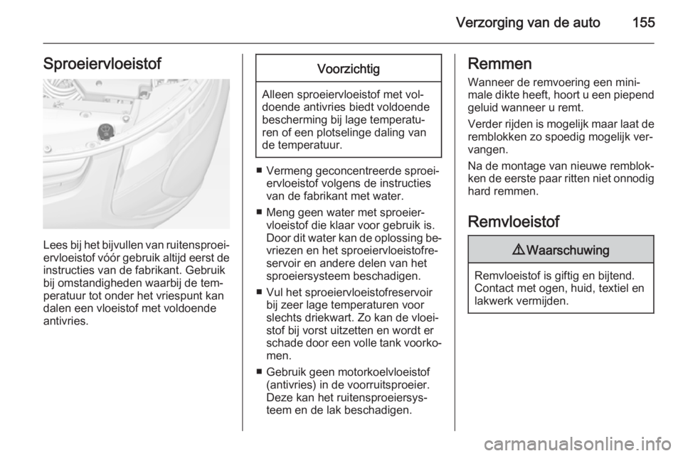 OPEL AMPERA 2014  Gebruikershandleiding (in Dutch) Verzorging van de auto155Sproeiervloeistof
Lees bij het bijvullen van ruitensproei‐
ervloeistof vóór gebruik altijd eerst de
instructies van de fabrikant. Gebruik
bij omstandigheden waarbij de tem