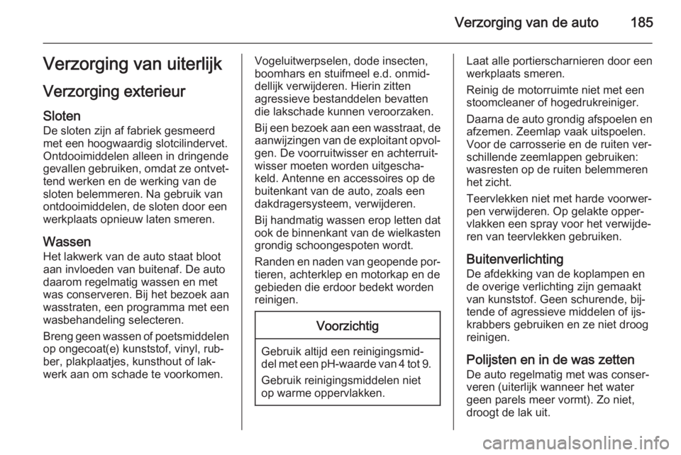 OPEL AMPERA 2014  Gebruikershandleiding (in Dutch) Verzorging van de auto185Verzorging van uiterlijk
Verzorging exterieur
Sloten De sloten zijn af fabriek gesmeerd
met een hoogwaardig slotcilindervet. Ontdooimiddelen alleen in dringende
gevallen gebru