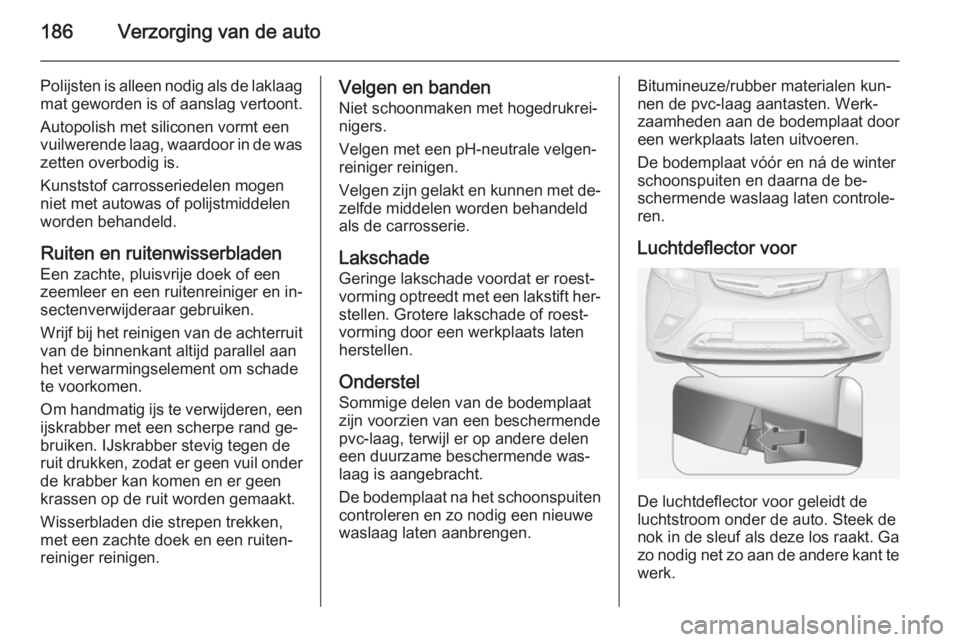 OPEL AMPERA 2014  Gebruikershandleiding (in Dutch) 186Verzorging van de auto
Polijsten is alleen nodig als de laklaagmat geworden is of aanslag vertoont.
Autopolish met siliconen vormt een
vuilwerende laag, waardoor in de was
zetten overbodig is.
Kuns