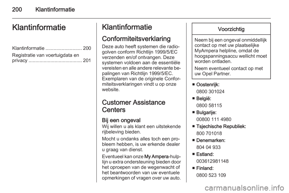 OPEL AMPERA 2014  Gebruikershandleiding (in Dutch) 200KlantinformatieKlantinformatieKlantinformatie........................... 200
Registratie van voertuigdata en
privacy ....................................... 201Klantinformatie
Conformiteitsverklari