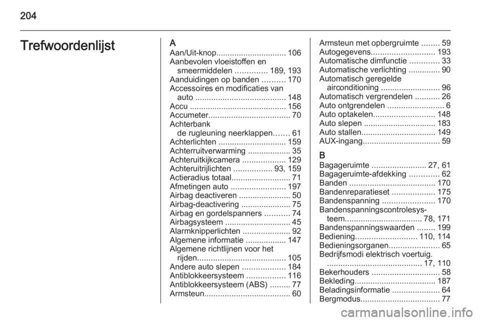 OPEL AMPERA 2014  Gebruikershandleiding (in Dutch) 204TrefwoordenlijstAAan/Uit-knop ............................... 106
Aanbevolen vloeistoffen en smeermiddelen  ..............189, 193
Aanduidingen op banden  ..........170
Accessoires en modificaties 