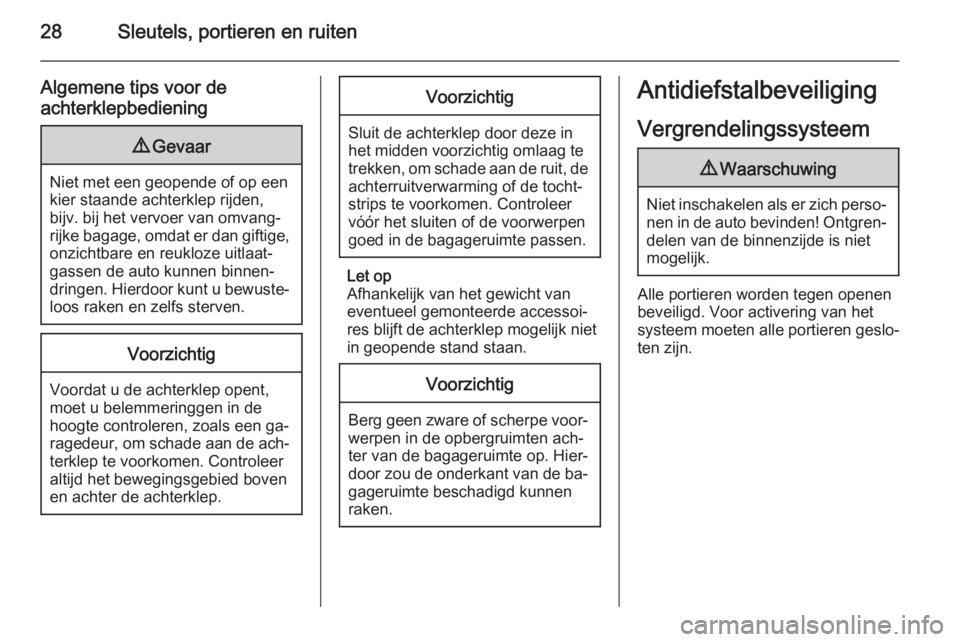 OPEL AMPERA 2014  Gebruikershandleiding (in Dutch) 28Sleutels, portieren en ruiten
Algemene tips voor deachterklepbediening9 Gevaar
Niet met een geopende of op een
kier staande achterklep rijden,
bijv. bij het vervoer van omvang‐
rijke bagage, omdat