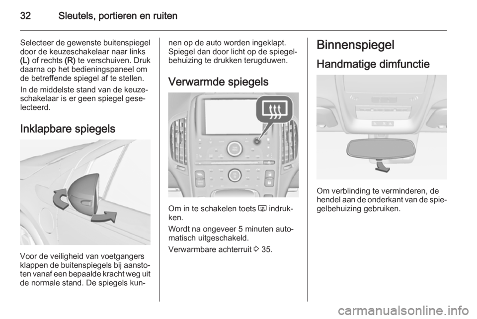 OPEL AMPERA 2014  Gebruikershandleiding (in Dutch) 32Sleutels, portieren en ruiten
Selecteer de gewenste buitenspiegel
door de keuzeschakelaar naar links
(L)  of rechts  (R) te verschuiven. Druk
daarna op het bedieningspaneel om
de betreffende spiegel