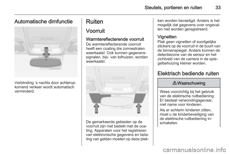 OPEL AMPERA 2014  Gebruikershandleiding (in Dutch) Sleutels, portieren en ruiten33Automatische dimfunctie
Verblinding ’s nachts door achterop‐
komend verkeer wordt automatisch
verminderd.
Ruiten
Voorruit
Warmtereflecterende voorruit
De warmterefle