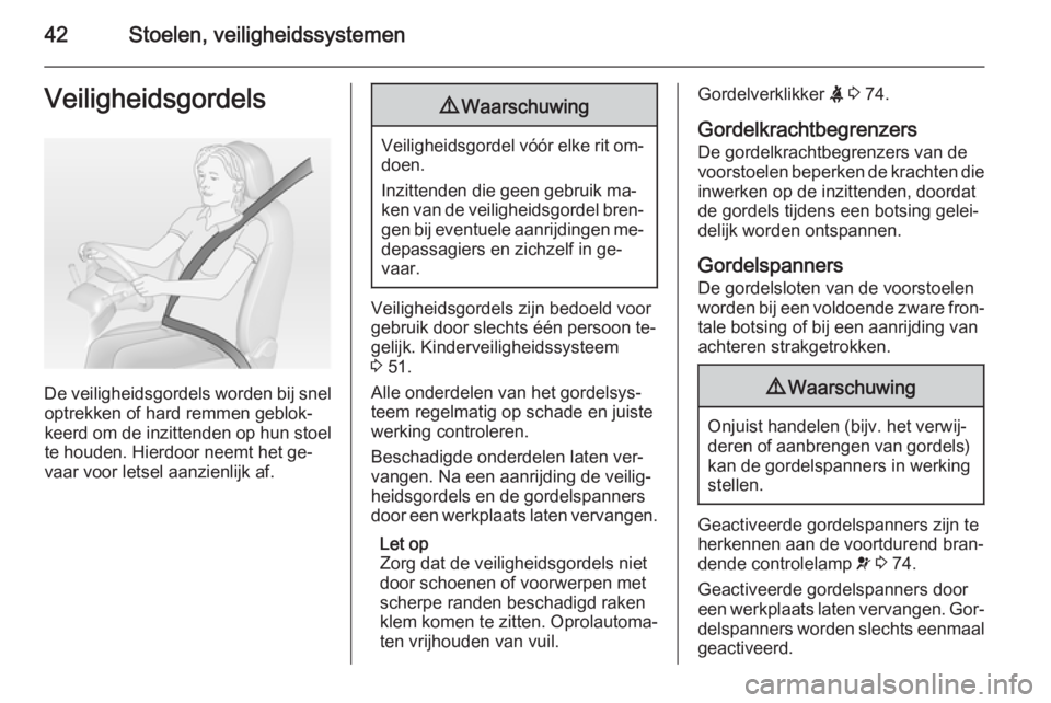 OPEL AMPERA 2014  Gebruikershandleiding (in Dutch) 42Stoelen, veiligheidssystemenVeiligheidsgordels
De veiligheidsgordels worden bij sneloptrekken of hard remmen geblok‐
keerd om de inzittenden op hun stoel te houden. Hierdoor neemt het ge‐
vaar v