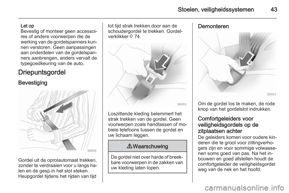 OPEL AMPERA 2014  Gebruikershandleiding (in Dutch) Stoelen, veiligheidssystemen43
Let op
Bevestig of monteer geen accessoi‐ res of andere voorwerpen die de
werking van de gordelspanners kun‐
nen verstoren. Geen aanpassingen
aan onderdelen van de g