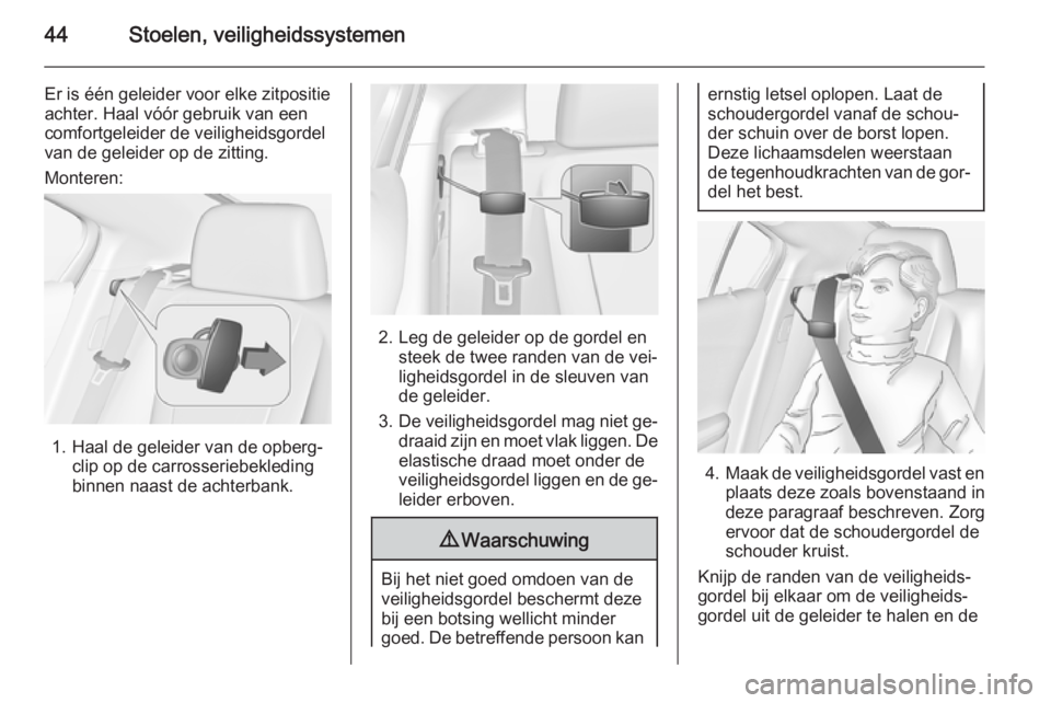 OPEL AMPERA 2014  Gebruikershandleiding (in Dutch) 44Stoelen, veiligheidssystemen
Er is één geleider voor elke zitpositie
achter. Haal vóór gebruik van een
comfortgeleider de veiligheidsgordel
van de geleider op de zitting.
Monteren:
1. Haal de ge