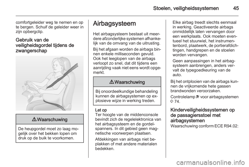 OPEL AMPERA 2014  Gebruikershandleiding (in Dutch) Stoelen, veiligheidssystemen45
comfortgeleider weg te nemen en op
te bergen. Schuif de geleider weer in zijn opbergclip.
Gebruik van de
veiligheidsgordel tijdens de
zwangerschap9 Waarschuwing
De heupg