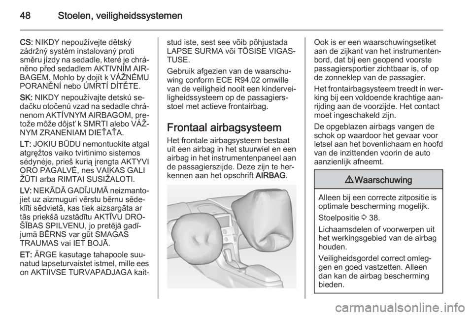 OPEL AMPERA 2014  Gebruikershandleiding (in Dutch) 48Stoelen, veiligheidssystemen
CS: NIKDY nepoužívejte dětský
zádržný systém instalovaný proti
směru jízdy na sedadle, které je chrá‐
něno před sedadlem AKTIVNÍM AIR‐
BAGEM. Mohlo b