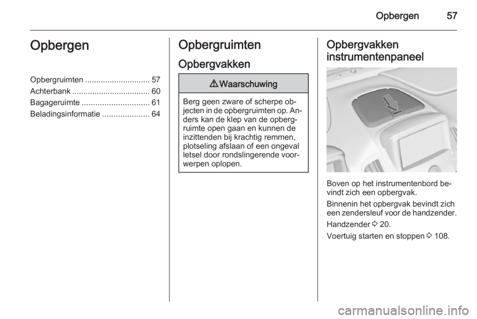 OPEL AMPERA 2014  Gebruikershandleiding (in Dutch) Opbergen57OpbergenOpbergruimten............................. 57
Achterbank ................................... 60 Bagageruimte .............................. 61
Beladingsinformatie ...................