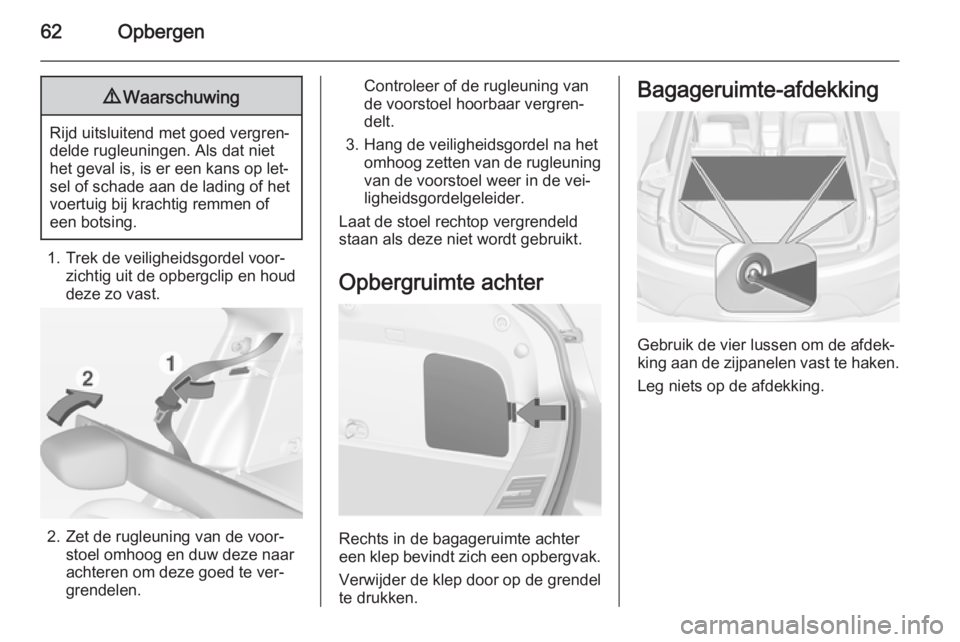 OPEL AMPERA 2014  Gebruikershandleiding (in Dutch) 62Opbergen9Waarschuwing
Rijd uitsluitend met goed vergren‐
delde rugleuningen. Als dat niet
het geval is, is er een kans op let‐
sel of schade aan de lading of het
voertuig bij krachtig remmen of
