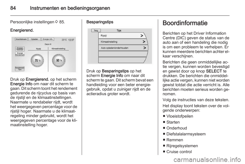 OPEL AMPERA 2014  Gebruikershandleiding (in Dutch) 84Instrumenten en bedieningsorganen
Persoonlijke instellingen 3 85.
Energierend.
Druk op  Energierend.  op het scherm
Energie Info  om naar dit scherm te
gaan. Dit scherm toont het rendement
gedurende
