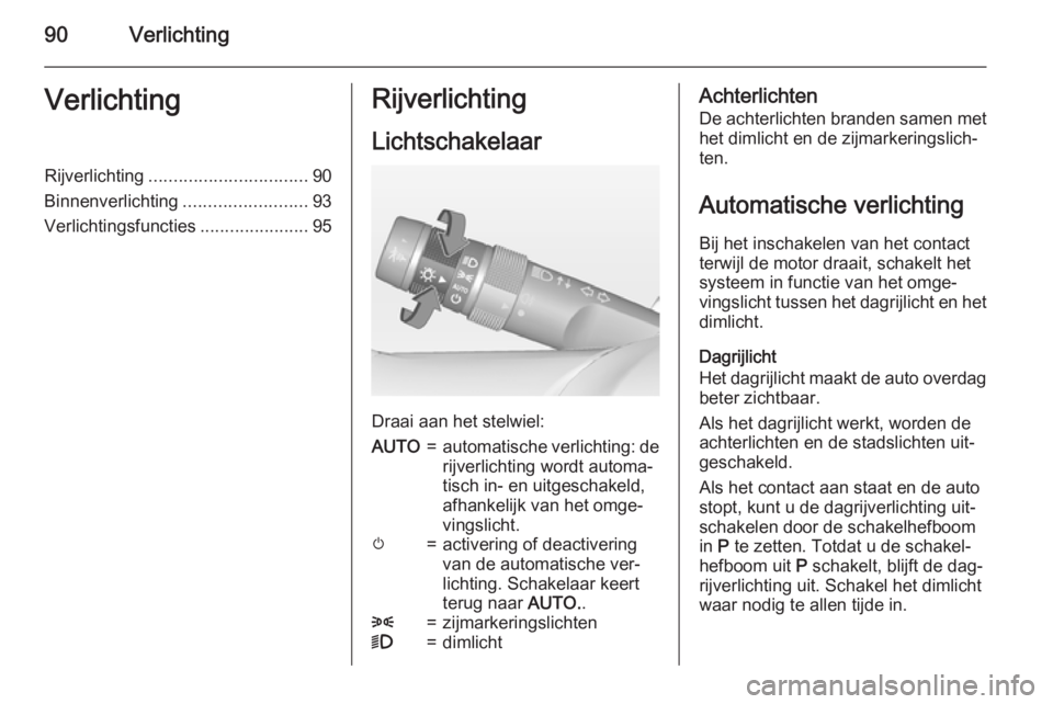 OPEL AMPERA 2014  Gebruikershandleiding (in Dutch) 90VerlichtingVerlichtingRijverlichting................................ 90
Binnenverlichting .........................93
Verlichtingsfuncties ......................95Rijverlichting
Lichtschakelaar
Draa