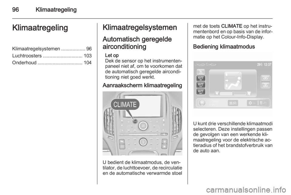 OPEL AMPERA 2014  Gebruikershandleiding (in Dutch) 96KlimaatregelingKlimaatregelingKlimaatregelsystemen.................96
Luchtroosters ............................. 103
Onderhoud ................................. 104Klimaatregelsystemen
Automatisch 