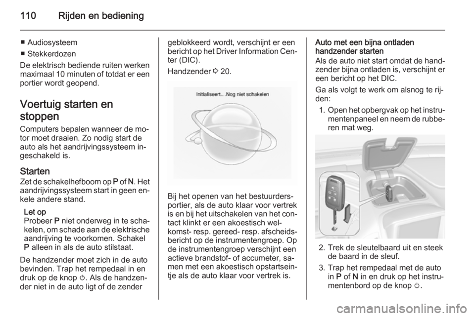 OPEL AMPERA 2015  Gebruikershandleiding (in Dutch) 110Rijden en bediening
■ Audiosysteem
■ Stekkerdozen
De elektrisch bediende ruiten werken maximaal 10 minuten  of totdat er een
portier wordt geopend.
Voertuig starten en
stoppen Computers bepalen