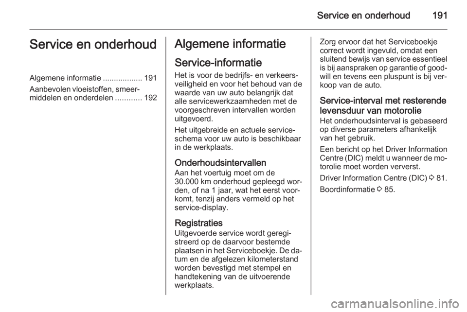 OPEL AMPERA 2015  Gebruikershandleiding (in Dutch) Service en onderhoud191Service en onderhoudAlgemene informatie..................191
Aanbevolen vloeistoffen, smeer‐ middelen en onderdelen ............192Algemene informatie
Service-informatie
Het i