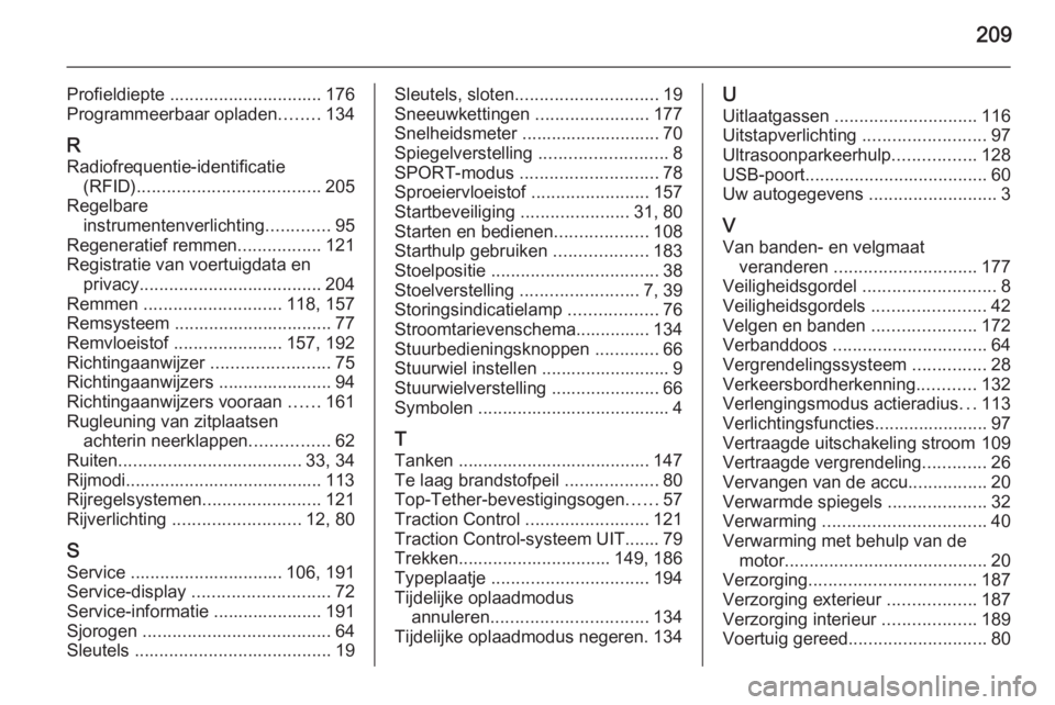 OPEL AMPERA 2015  Gebruikershandleiding (in Dutch) 209
Profieldiepte ............................... 176
Programmeerbaar opladen ........134
R Radiofrequentie-identificatie (RFID) ..................................... 205
Regelbare instrumentenverlich