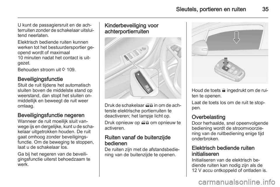 OPEL AMPERA 2015  Gebruikershandleiding (in Dutch) Sleutels, portieren en ruiten35
U kunt de passagiersruit en de ach‐
terruiten zonder de schakelaar uitslui‐
tend neerlaten.
Elektrisch bediende ruiten kunnen
werken tot het bestuurdersportier ge