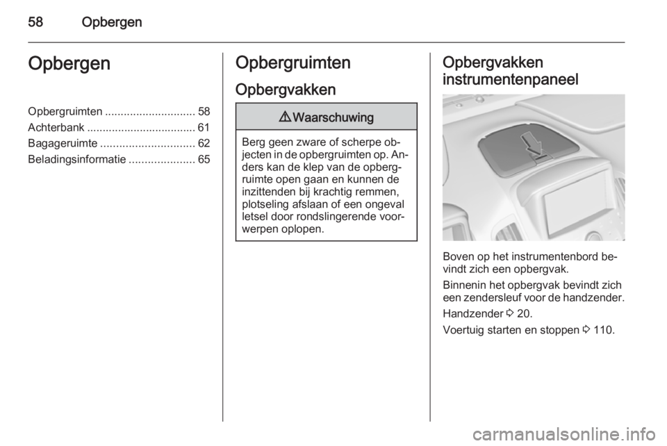 OPEL AMPERA 2015  Gebruikershandleiding (in Dutch) 58OpbergenOpbergenOpbergruimten............................. 58
Achterbank ................................... 61
Bagageruimte .............................. 62
Beladingsinformatie ...................