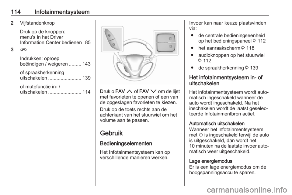 OPEL AMPERA E 2018  Gebruikershandleiding (in Dutch) 114Infotainmentsysteem2Vijfstandenknop
Druk op de knoppen:
menu's in het Driver
Information Center bedienen 85
3 n
Indrukken: oproep
beëindigen / weigeren .........143
of spraakherkenning
uitscha