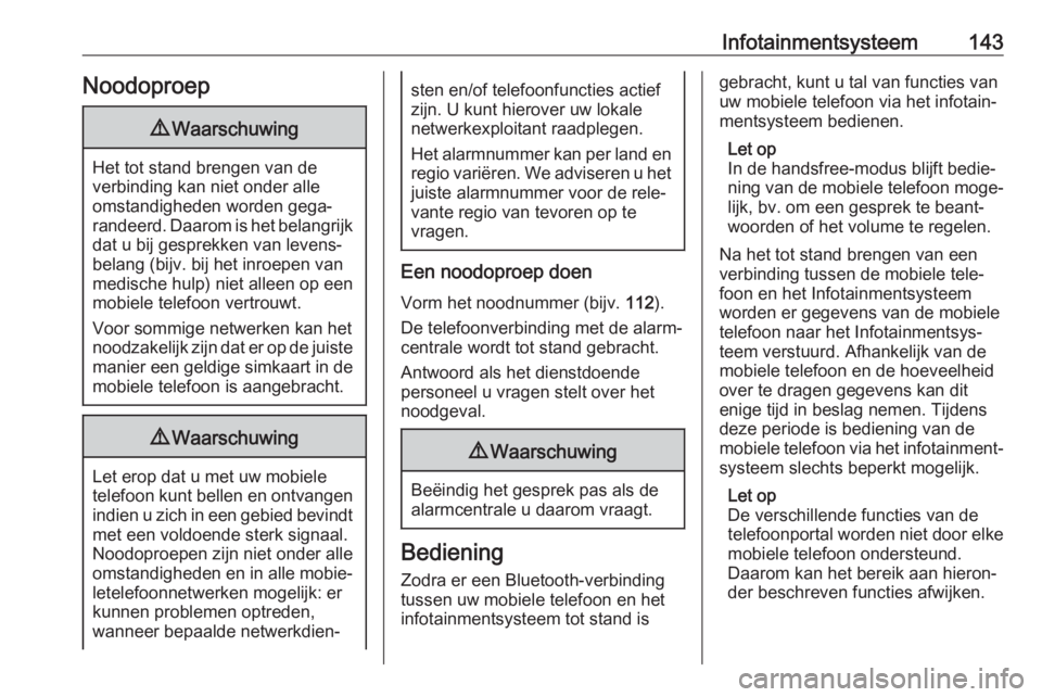 OPEL AMPERA E 2018  Gebruikershandleiding (in Dutch) Infotainmentsysteem143Noodoproep9Waarschuwing
Het tot stand brengen van de
verbinding kan niet onder alle
omstandigheden worden gega‐
randeerd. Daarom is het belangrijk dat u bij gesprekken van leve