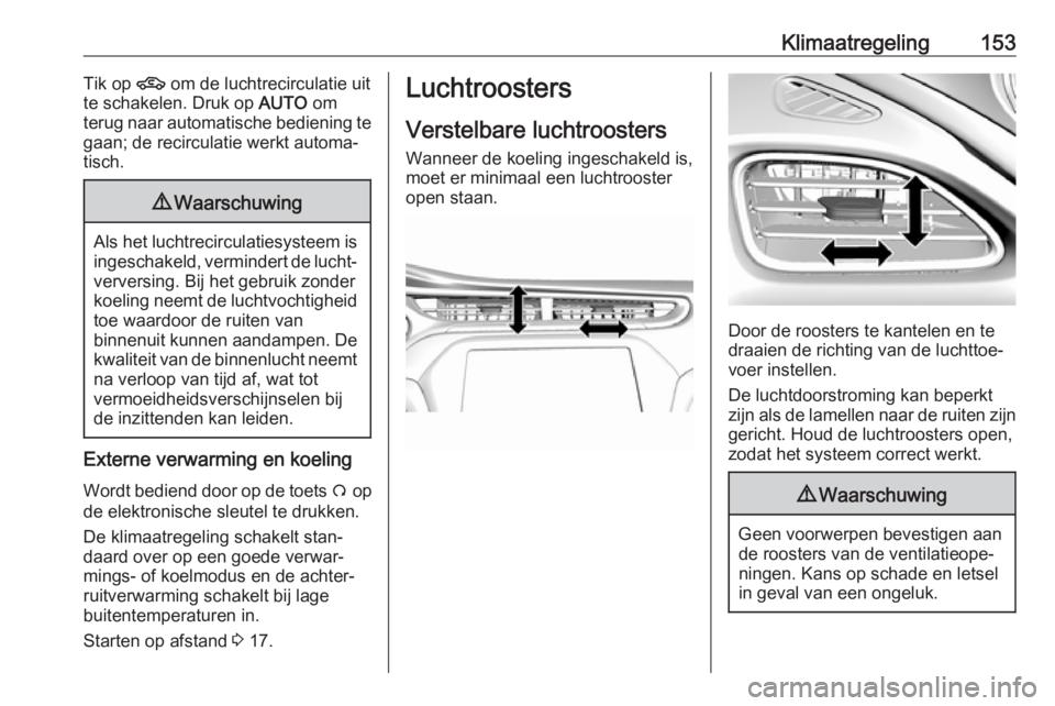 OPEL AMPERA E 2018  Gebruikershandleiding (in Dutch) Klimaatregeling153Tik op 4 om de luchtrecirculatie uit
te schakelen. Druk op  AUTO om
terug naar automatische bediening te
gaan; de recirculatie werkt automa‐
tisch.9 Waarschuwing
Als het luchtrecir