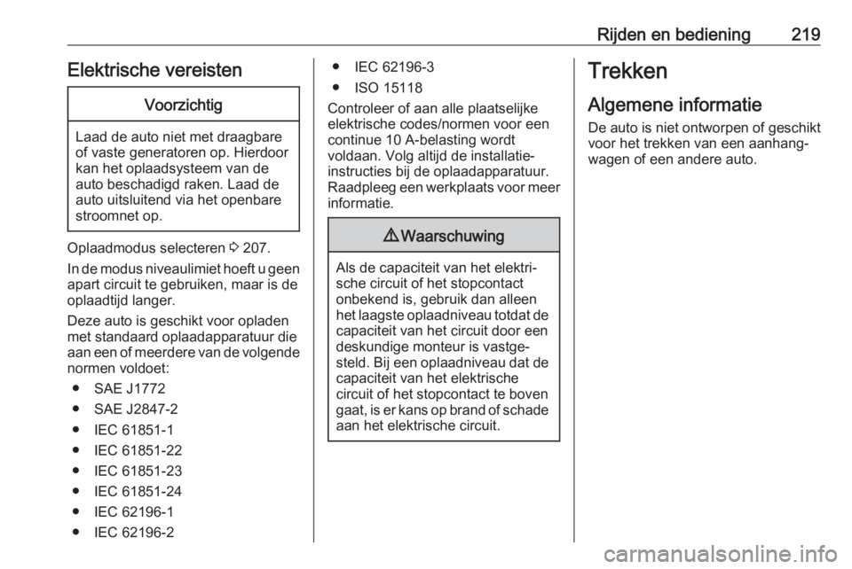 OPEL AMPERA E 2018  Gebruikershandleiding (in Dutch) Rijden en bediening219Elektrische vereistenVoorzichtig
Laad de auto niet met draagbare
of vaste generatoren op. Hierdoor
kan het oplaadsysteem van de
auto beschadigd raken. Laad de
auto uitsluitend vi