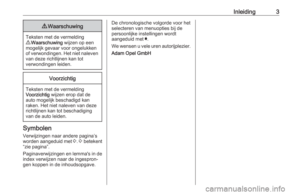 OPEL AMPERA E 2018  Gebruikershandleiding (in Dutch) Inleiding39Waarschuwing
Teksten met de vermelding
9  Waarschuwing  wijzen op een
mogelijk gevaar voor ongelukken
of verwondingen. Het niet naleven
van deze richtlijnen kan tot
verwondingen leiden.
Voo