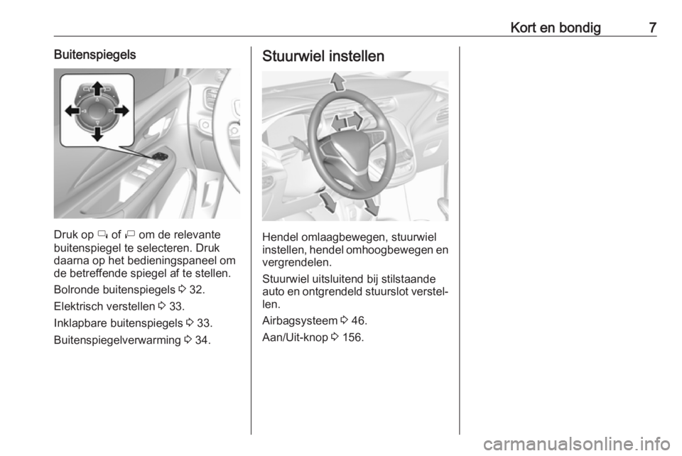OPEL AMPERA E 2018  Gebruikershandleiding (in Dutch) Kort en bondig7Buitenspiegels
Druk op í of  ì om de relevante
buitenspiegel te selecteren. Druk
daarna op het bedieningspaneel om
de betreffende spiegel af te stellen.
Bolronde buitenspiegels  3 32.