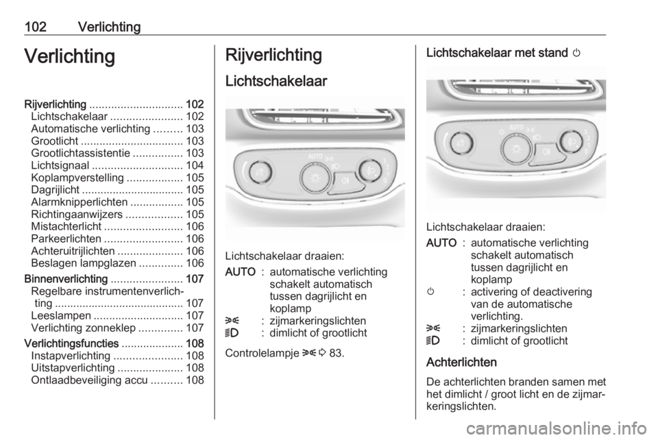 OPEL AMPERA E 2018.5 Gebruikershandleiding (in Dutch) 102VerlichtingVerlichtingRijverlichting.............................. 102
Lichtschakelaar .......................102
Automatische verlichting .........103
Grootlicht ................................. OPEL AMPERA E 2018.5 Gebruikershandleiding (in Dutch) 102VerlichtingVerlichtingRijverlichting.............................. 102
Lichtschakelaar .......................102
Automatische verlichting .........103
Grootlicht .................................