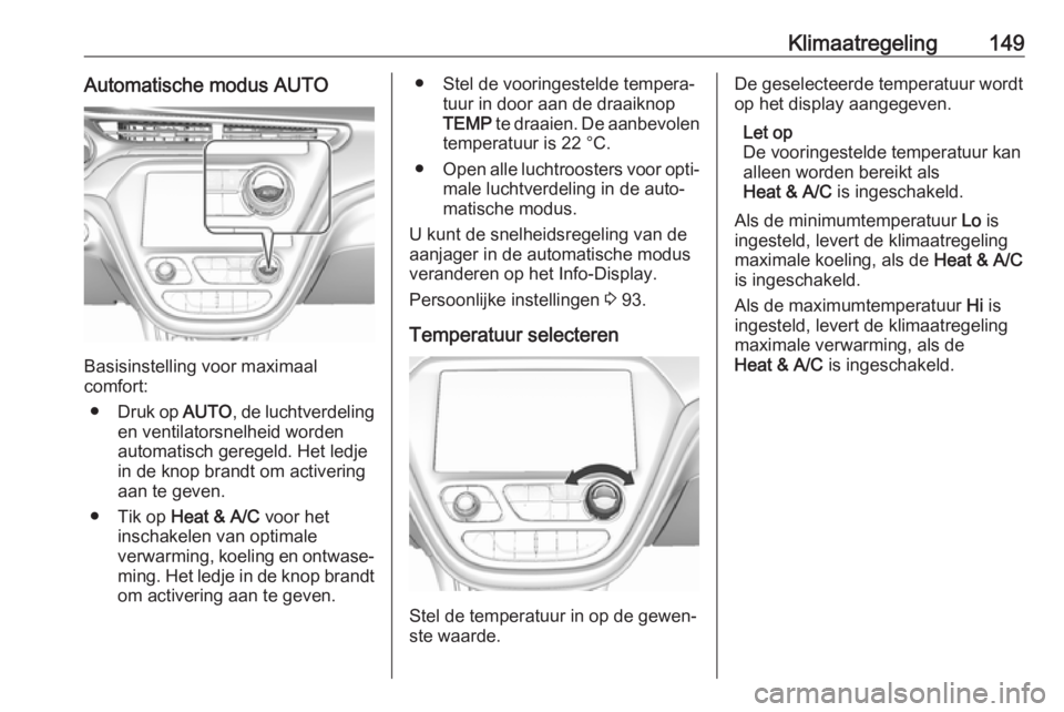 OPEL AMPERA E 2018.5 Gebruikershandleiding (in Dutch) Klimaatregeling149Automatische modus AUTO
Basisinstelling voor maximaal
comfort:
● Druk op AUTO, de luchtverdeling
en ventilatorsnelheid worden
automatisch geregeld. Het ledje
in de knop brandt om OPEL AMPERA E 2018.5 Gebruikershandleiding (in Dutch) Klimaatregeling149Automatische modus AUTO
Basisinstelling voor maximaal
comfort:
● Druk op AUTO, de luchtverdeling
en ventilatorsnelheid worden
automatisch geregeld. Het ledje
in de knop brandt om