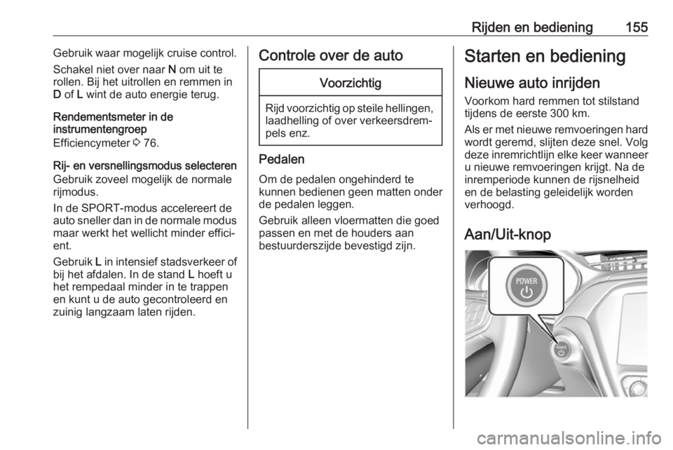 OPEL AMPERA E 2018.5 Gebruikershandleiding (in Dutch) Rijden en bediening155Gebruik waar mogelijk cruise control.
Schakel niet over naar N om uit te
rollen. Bij het uitrollen en remmen in D of L wint de auto energie terug.
Rendementsmeter in de
instru OPEL AMPERA E 2018.5 Gebruikershandleiding (in Dutch) Rijden en bediening155Gebruik waar mogelijk cruise control.
Schakel niet over naar N om uit te
rollen. Bij het uitrollen en remmen in D of L wint de auto energie terug.
Rendementsmeter in de
instru