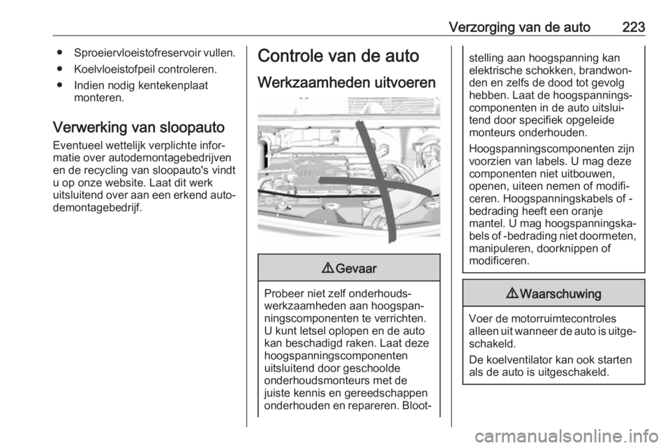 OPEL AMPERA E 2018.5 Gebruikershandleiding (in Dutch) Verzorging van de auto223●Sproeiervloeistofreservoir vullen.
● Koelvloeistofpeil controleren.
● Indien nodig kentekenplaat monteren.
Verwerking van sloopauto
Eventueel wettelijk verplichte infor OPEL AMPERA E 2018.5 Gebruikershandleiding (in Dutch) Verzorging van de auto223●Sproeiervloeistofreservoir vullen.
● Koelvloeistofpeil controleren.
● Indien nodig kentekenplaat monteren.
Verwerking van sloopauto
Eventueel wettelijk verplichte infor