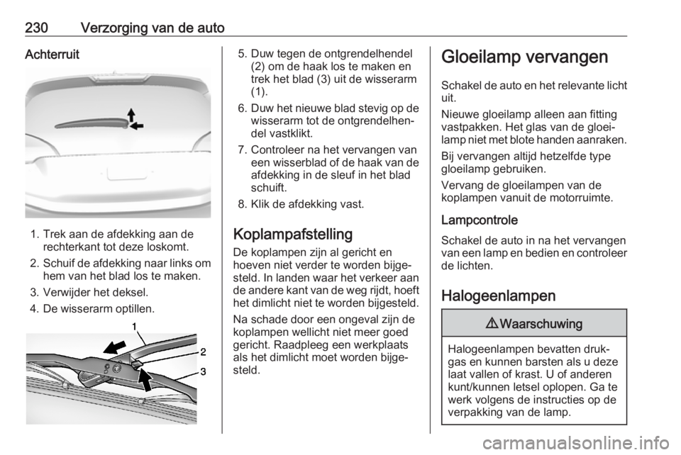 OPEL AMPERA E 2018.5 Gebruikershandleiding (in Dutch) 230Verzorging van de autoAchterruit
1. Trek aan de afdekking aan derechterkant tot deze loskomt.
2. Schuif de afdekking naar links om
hem van het blad los te maken.
3. Verwijder het deksel.
4. De wiss OPEL AMPERA E 2018.5 Gebruikershandleiding (in Dutch) 230Verzorging van de autoAchterruit
1. Trek aan de afdekking aan derechterkant tot deze loskomt.
2. Schuif de afdekking naar links om
hem van het blad los te maken.
3. Verwijder het deksel.
4. De wiss