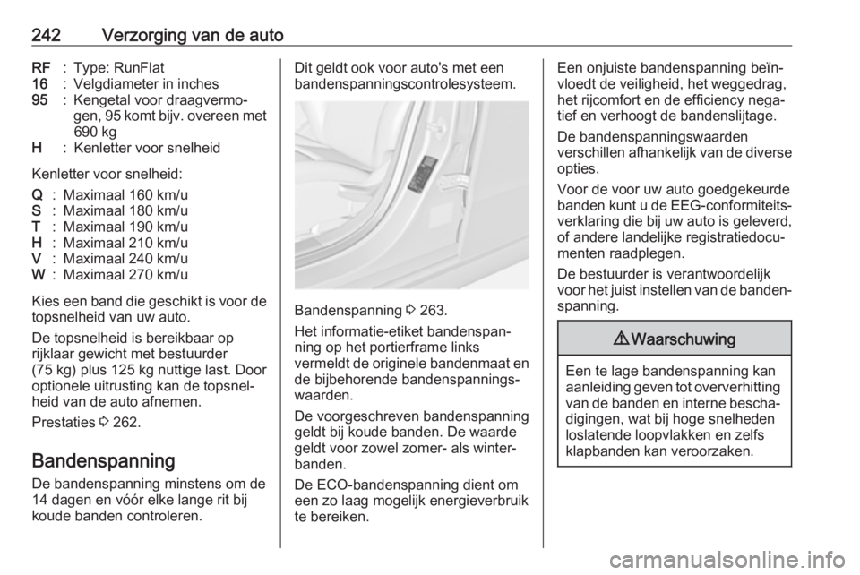 OPEL AMPERA E 2018.5  Gebruikershandleiding (in Dutch) 242Verzorging van de autoRF:Type: RunFlat16:Velgdiameter in inches95:Kengetal voor draagvermo‐
gen, 95 komt bijv. overeen met 690 kgH:Kenletter voor snelheid
Kenletter voor snelheid:
Q:Maximaal 160 